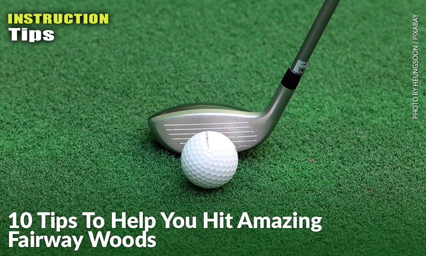 10 Tips To Help You Hit Amazing Fairway Woods Inside Golf