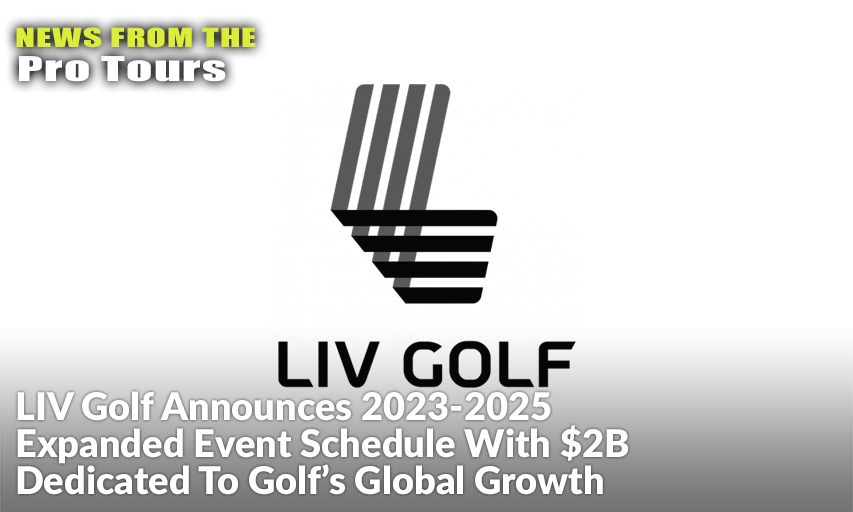 LIV Golf Announces 2023 2025 Expanded Event Schedule With 2B Dedicated To Golf s Global Growth